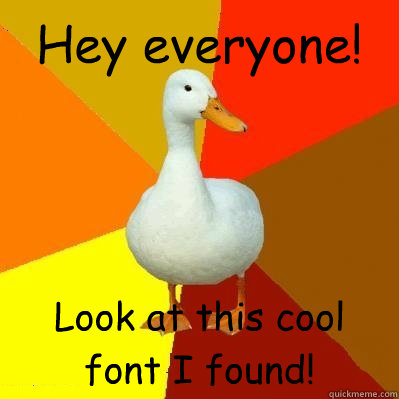 Hey everyone! Look at this cool font I found!  Tech Impaired Duck