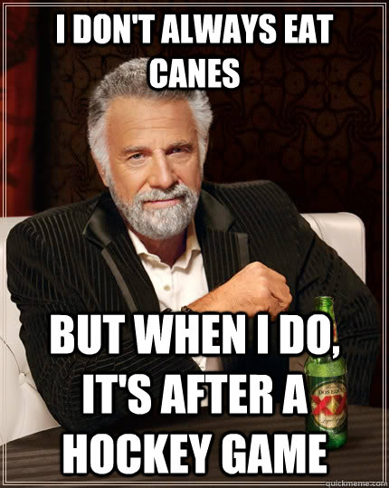 I don't always eat Canes but when I do, it's after a hockey game  The Most Interesting Man In The World