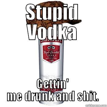 STUPID VODKA GETTIN' ME DRUNK AND SHIT. Scumbag Alcohol