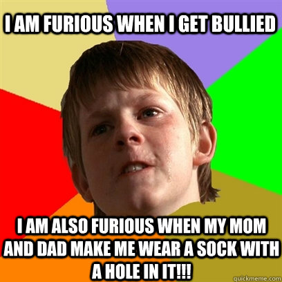 I am furious when I get bullied I am also furious when my mom and dad make me wear a sock with a hole in it!!!  Angry School Boy