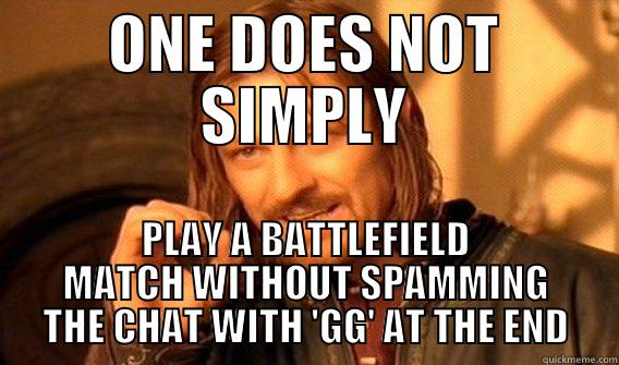 ONE DOES NOT SIMPLY PLAY A BATTLEFIELD MATCH WITHOUT SPAMMING THE CHAT WITH 'GG' AT THE END One Does Not Simply