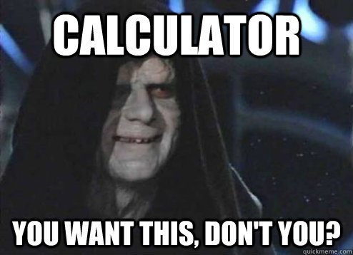 Calculator You want this, don't you?  Emperor Palpatine