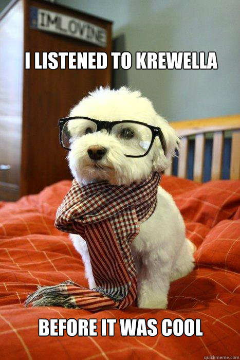 
I listened to Krewella before it was cool  Hipster Dog