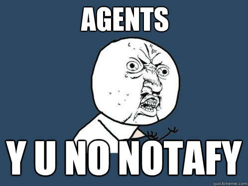 Agents y u no notafy  Y U No