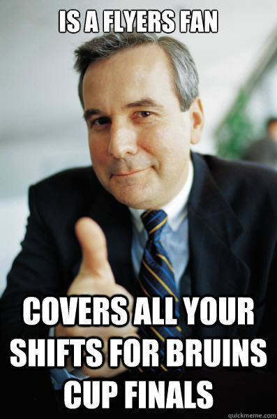 Is a Flyers fan covers all your shifts for Bruins Cup finals - Is a Flyers fan covers all your shifts for Bruins Cup finals  Good Guy Boss