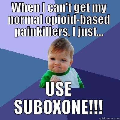 Sneaky Sub - WHEN I CAN'T GET MY NORMAL OPIOID-BASED PAINKILLERS, I JUST... USE SUBOXONE!!! Success Kid