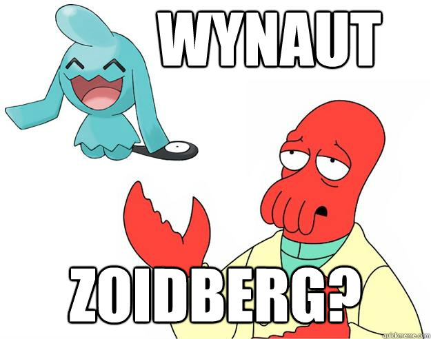 Wynaut  Zoidberg?  