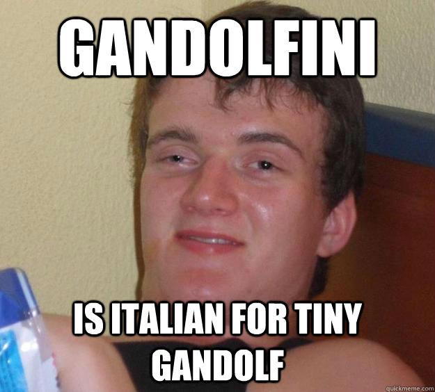 GANDOLFINI Is Italian for tiny Gandolf  10 Guy