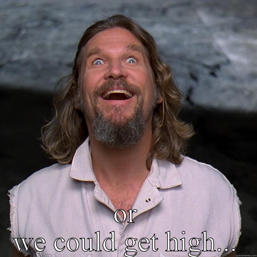 OR WE COULD GET HIGH! -  OR WE COULD GET HIGH... Misc