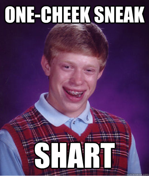 One-cheek sneak shart  Bad Luck Brian