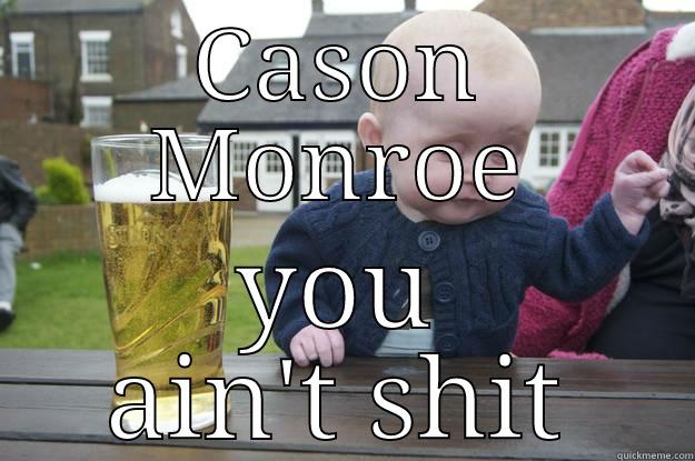 CASON MONROE YOU AIN'T SHIT drunk baby