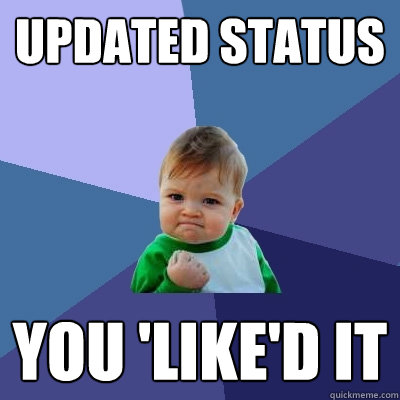 updated status you 'like'd it   Success Kid