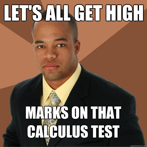 Let's all get high marks on that calculus test  Successful Black Man