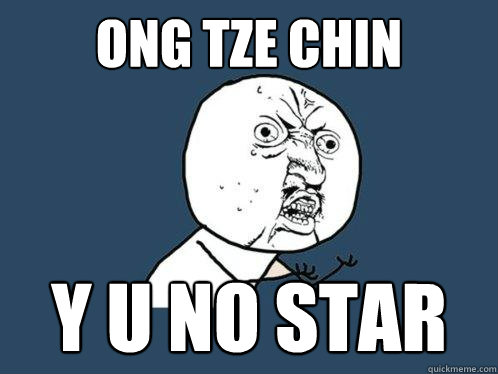 ONG TZE CHIN
 y u no STAR
  Y U No