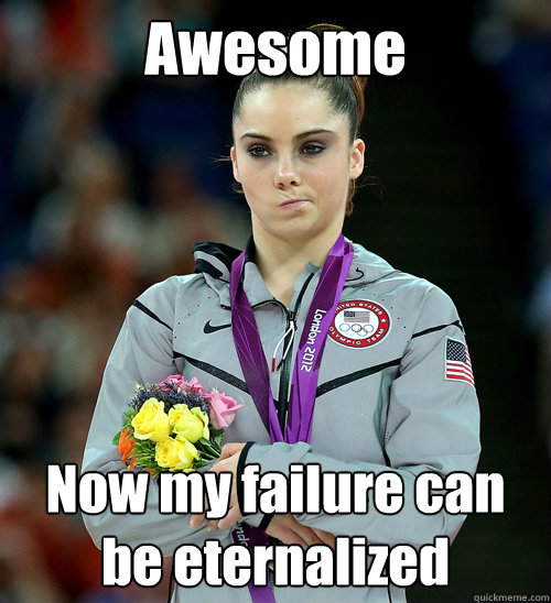 Awesome Now my failure can be eternalized  McKayla Not Impressed