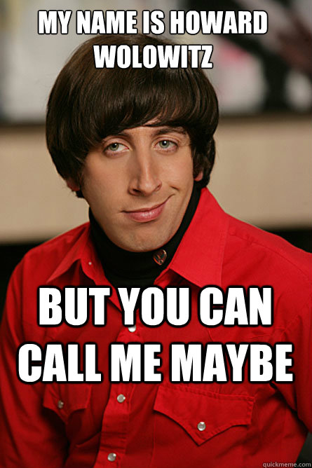 My name is howard wolowitz but you can call me maybe  Pickup Line Scientist