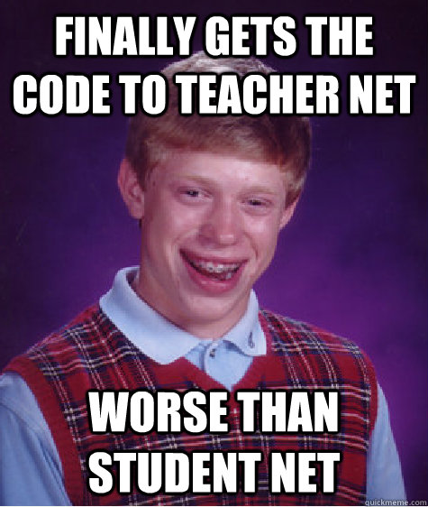 Finally gets the code to teacher net  worse than student net  Bad Luck Brian