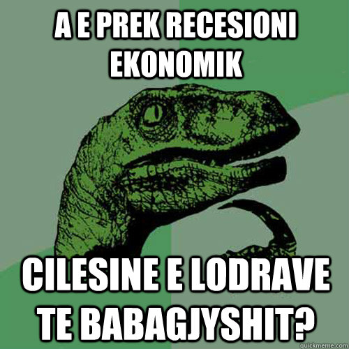 a e prek recesioni ekonomik cilesine e lodrave te babagjyshit? - a e prek recesioni ekonomik cilesine e lodrave te babagjyshit?  Philosoraptor