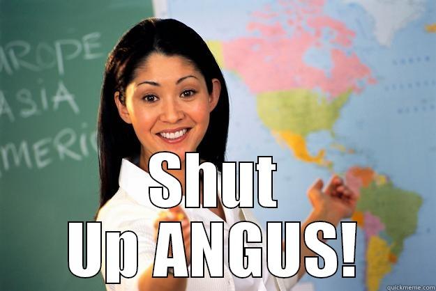  SHUT UP ANGUS! Unhelpful High School Teacher