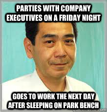 parties with company executives on a friday night goes to work the next day after sleeping on park bench  Overly Dedicated Japanese Employee