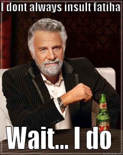 I DONT ALWAYS INSULT FATIHA   WAIT... I DO The Most Interesting Man In The World