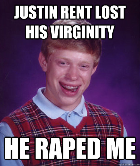 Justin Rent lost his virginity  He Raped me  Bad Luck Brian