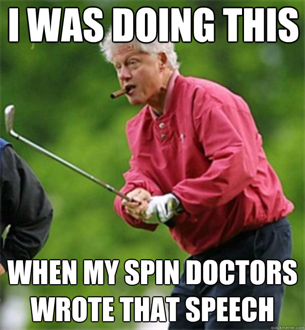 I was doing this when my spin doctors wrote that speech - I was doing this when my spin doctors wrote that speech  Legalize Clinton