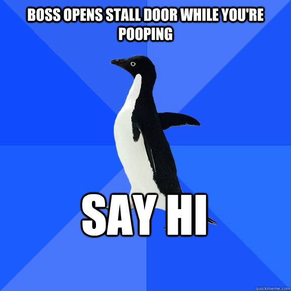 Boss opens stall door while you're pooping Say Hi    Socially Awkward Penguin