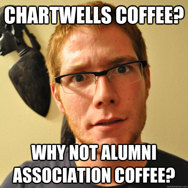 CHartwells coffee? Why not Alumni Association coffee? - CHartwells coffee? Why not Alumni Association coffee?  Overly Devoted UPEI Student