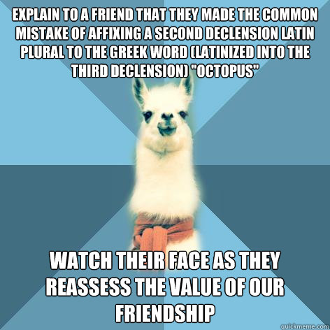 Explain to a friend that they made the common mistake of affixing a second declension Latin plural to the greek word (Latinized into the third declension) 