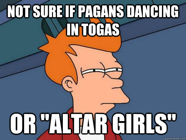 Not sure if pagans dancing in togas Or 