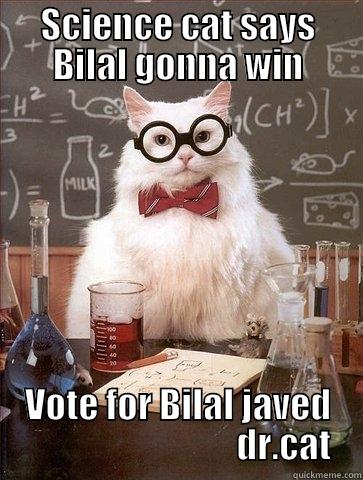 SCIENCE CAT SAYS BILAL GONNA WIN VOTE FOR BILAL JAVED                               DR.CAT Chemistry Cat