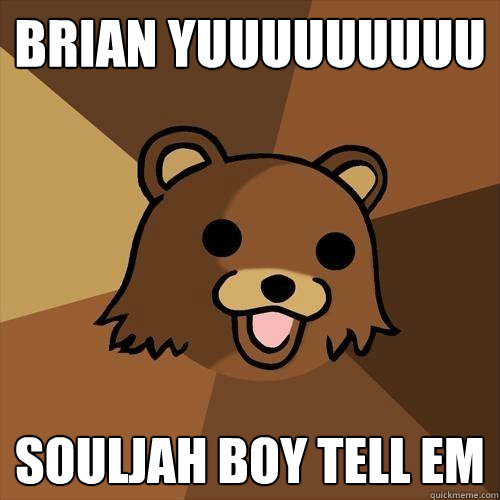 brian yuuuuuuuuu souljah boy tell em - brian yuuuuuuuuu souljah boy tell em  Pedobear