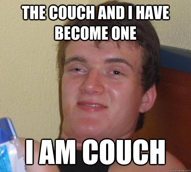 The couch and i have become one I am couch  10 Guy