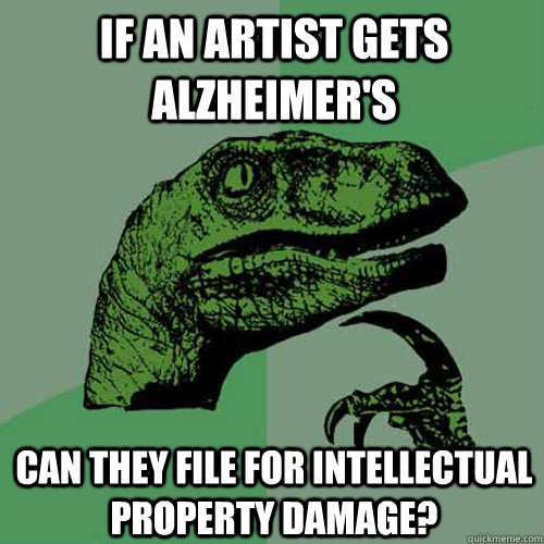 if an artist gets alzheimer's can they file for intellectual property damage? - if an artist gets alzheimer's can they file for intellectual property damage?  Philosoraptor