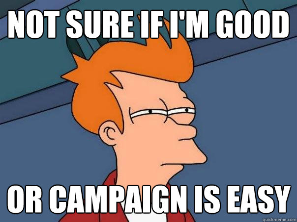 Not sure if I'm good Or Campaign is easy  Futurama Fry