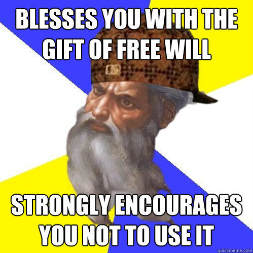 Blesses you with the gift of free will strongly encourages you not to use it - Blesses you with the gift of free will strongly encourages you not to use it  Scumbag Advice God