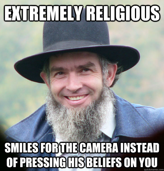 Extremely religious Smiles for the camera instead of pressing his beliefs on you  Good Guy Amish