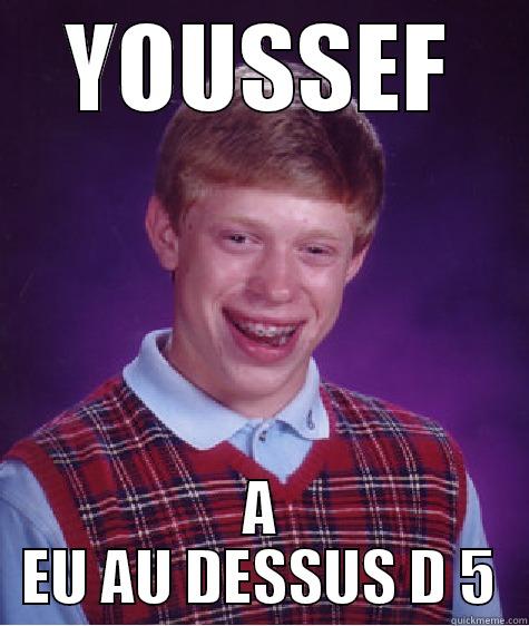 YOUSSEF A EU AU DESSUS D 5 Bad Luck Brian