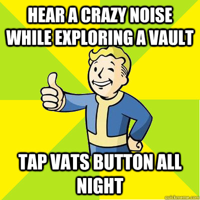 Hear a crazy noise while exploring a vault Tap VATS button all night  Fallout new vegas