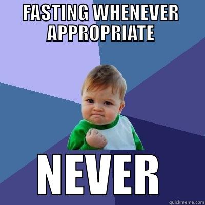 FASTING WHENEVER APPROPRIATE NEVER Success Kid