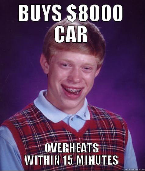 BUYS $8000 CAR OVERHEATS WITHIN 15 MINUTES Bad Luck Brian