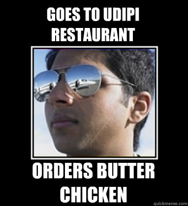 Goes to Udipi restaurant Orders butter chicken  Rich Delhi Boy