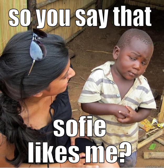 SO YOU SAY THAT SOFIE LIKES ME? Skeptical Third World Kid