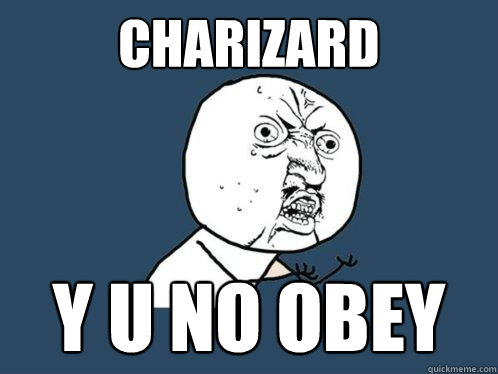 Charizard y u no obey  Y U No