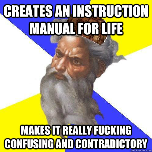 Creates an instruction manual for life Makes it really fucking confusing and contradictory  Scumbag God