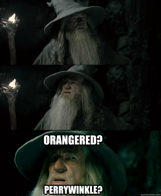 orangered? Perrywinkle?  Confused Gandalf