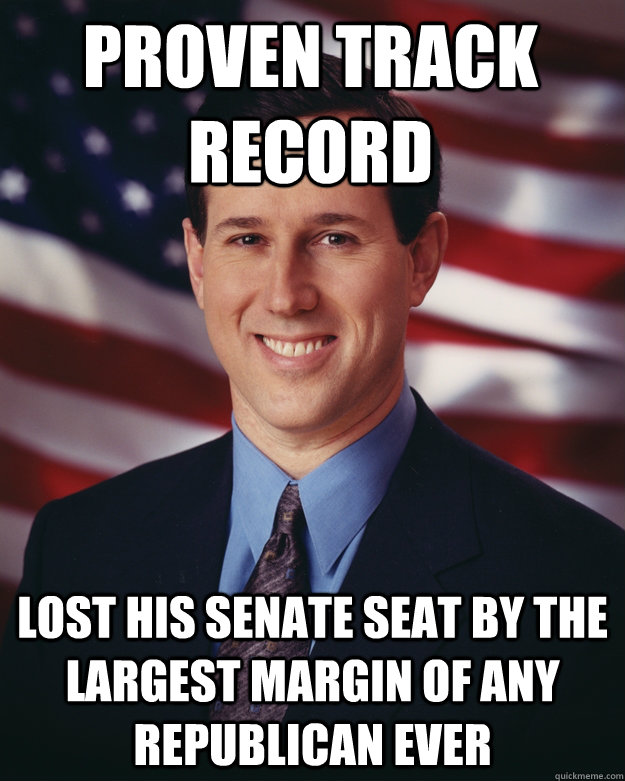 Proven track record Lost his Senate seat by the largest margin of any Republican ever  Rick Santorum