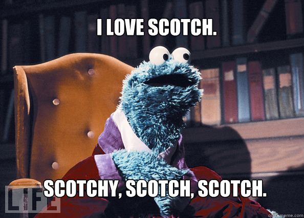 I love scotch. Scotchy, scotch, scotch. - I love scotch. Scotchy, scotch, scotch.  Cookieman