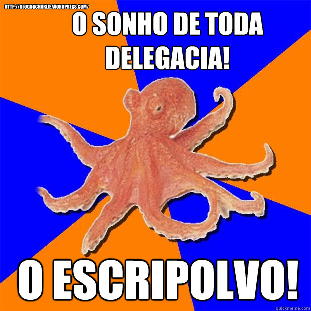 O sonho de toda delegacia! o escripolvo! http://blogdocharlie.wordpress.com/  Online Diagnosis Octopus